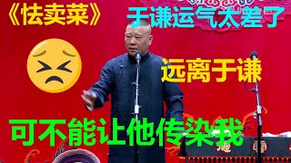 😂郭德纲：不能让于谦把坏运气传给我！于谦：把绿帽传给你！《怯卖菜》郭德纲 于谦| 德云社 郭德纲 于谦 郭麒麟 岳云鹏