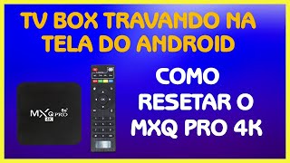 Tv Box Travado na Tela do Android Como Resolver – Resetar a Tv Box MXQ PRO 4k 5G