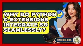 Why Do Python C-extensions Integrate So Seamlessly? - Python Code School
