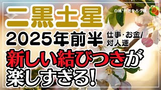 二黒土星★2025年前半/仕事・金運・対人運…新しい結びつきが楽しすぎる！