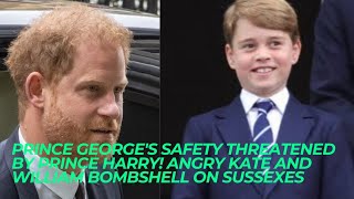PRINCE GEORGE'S SAFETY THREATENED BY PRINCE HARRY! Angry Kate And William Bombshell On SUSSEXES