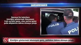 Kimliğini göstermek istemeyen genç polise tekme attı | Samsun ve Haber