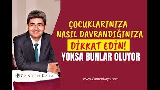 ÇOCUKLARINIZA NASIL DAVRANDIĞINIZA DİKKAT EDİN! YOKSA BUNLAR OLUYOR | Canten Kaya