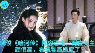 龚俊《暗河传》阵容已定，两位女主颜值高，看清导演追定了