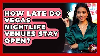 How Late Do Vegas Nightlife Venues Stay Open? - Las Vegas Insider Guide
