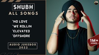 SHUBH All Punjabi Songs || Audio Jukebox 2022 || No Love || We Rollin || Elevated || Offshore