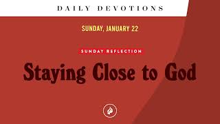 Sunday Reflection: Staying Close to God – Daily Devotional