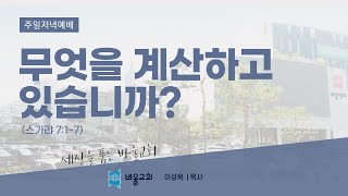 [바울교회] 무엇을 계산하고 있습니까? - 이성욱 목사 (22.02.20)