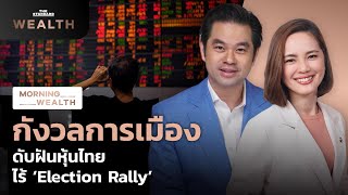 กังวลการเมือง ดับฝันหุ้นไทย ไร้ ‘Election Rally’ | Morning Wealth 18 พ.ค. 2566