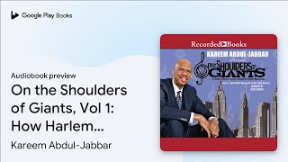 On the Shoulders of Giants, Vol 1: How Harlem… by Kareem Abdul-Jabbar · Audiobook preview