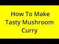 HOW TO MAKE TASTY MUSHROOM CURRY? [SOLVED]