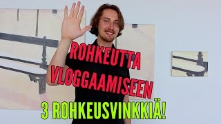 Mistä ROHKEUTTA VIDEOBLOGGAAMISEEN? 3 rohkeusvinkkiä!