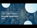 How to Value Your Business - Income Approach (Part 1)