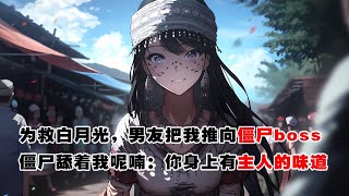 💢《恐怖遊戲3：苗疆驚魂》：進入恐怖遊戲後，為救白月光，男友把我推向僵屍boss。大家以為我必死無疑，可僵屍卻舔著我的脖子呢喃：你身上有主人的味道。