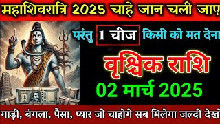 वृश्चिक राशि 02 मार्च 2025 महाशिवरात्रि में चाहे जान चली जाए 1 चीज किसी को मत देना।vrishchik rashi