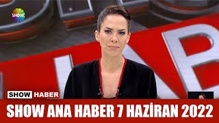 Show Ana Haber 7 Haziran 2022