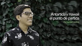 Antartida y Hawaii territorios que se entrelazan para SER el punto de partida por Samuel Valdivia