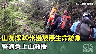 山友摔20米邊坡無生命跡象　警消急上山救援｜華視新聞 20230528