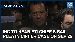 IHC To Hear PTI Chief’s Bail Plea In Cipher Case On Sep 25 | Developing | Dawn News English