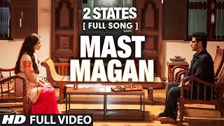 Mast Magan FULL  Song | 2 States | Arijit Singh | Arjun Kapoor, Alia Bhatt
