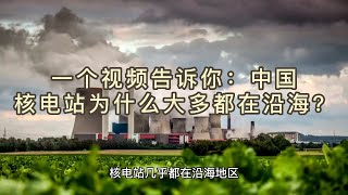 663、一个视频告诉你：中国核电站为什么大多都在沿海？