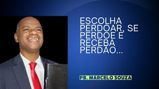 ESCOLHA PERDOAR, SE PERDOE E RECEBA PERDÃO... (PB MARCELO SOUZA).