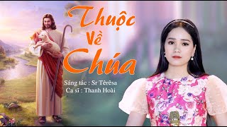 Thuộc Về Chúa || Sáng tác : Sr Têrêsa || Ca sĩ : Thanh Hoài ||Official MV Nhạc Thánh Ca