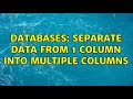 Databases: Separate data from 1 column into multiple columns (2 Solutions!!)