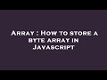 Array : How to store a byte array in Javascript