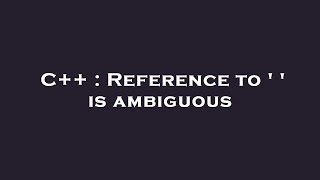 C++ : Reference to ' ' is ambiguous