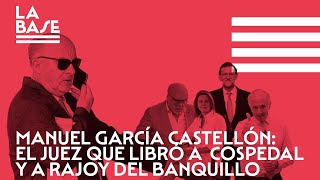 La Base #58 - Manuel García Castellón: el juez que libró a Cospedal y Rajoy del banquillo