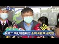 看了整晚還是看不出口罩分配 柯文哲：疫情爆發會搶得更兇－民視新聞