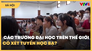 Nhiều trường Đại học Việt Nam bỏ xét tuyển học bạ, thế giới có như vậy? | VTV4
