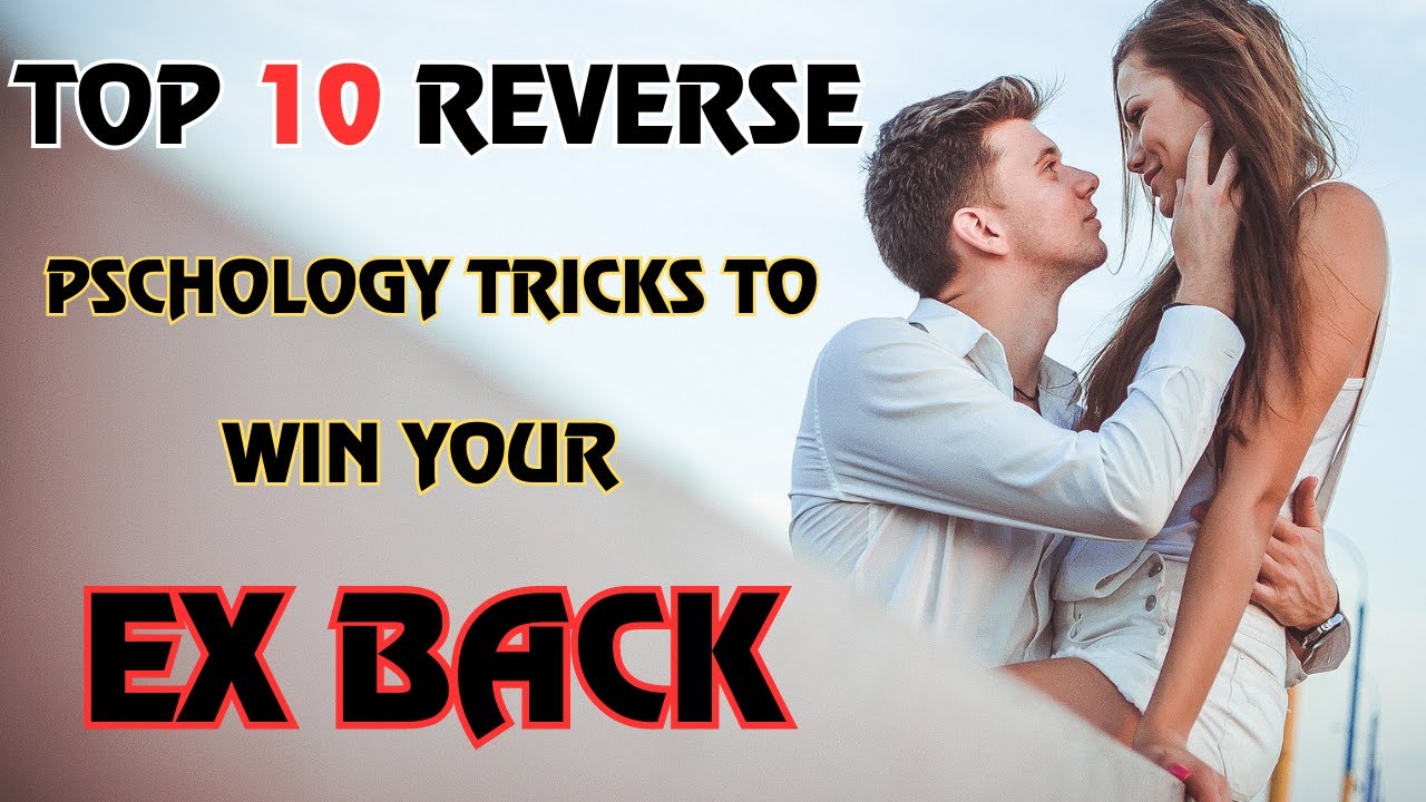 The Top 10 Reverse Psychology Tricks To Win Your Ex Back - YouTube