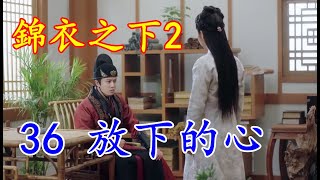 《錦衣之下2》第36集  安顏公主被今夏打動，決定成全今夏陸繹（主演：任嘉倫、譚松韻）