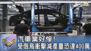 汽車業好慘! 受俄烏衝擊減產量恐達400萬｜FOCUS午間新聞 20220421