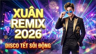 NHẠC XUÂN REMIX MỚI NHẤT 2026 - DISCO TẾT BÍNH NGỌ SÔI ĐỘNG HAY NHẤT HƯỚNG TỚI TRIỆU VIEW