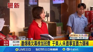 遭爆積欠幕僚加班費 于美人:未盡事宜盡力彌補 于美人遭昔幕僚集體提告 競選團隊追討加班費│記者 王一德│【新聞一把抓】20240729│三立新聞台