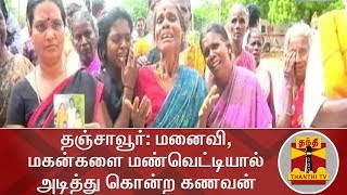 தஞ்சாவூர்:  மனைவி, மகன்களை மண்வெட்டியால் அடித்து கொன்ற கணவன்