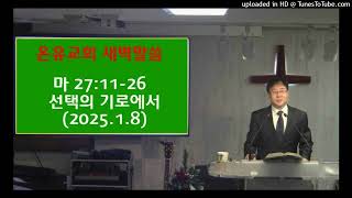 오늘의 말씀  마 27:11-26  선택의 기로에서  1.8(수)   453장