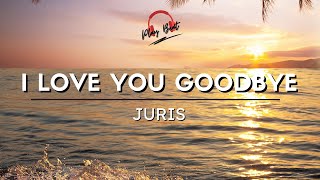 I Love You Goodbye (Lyrics Video)- Juris