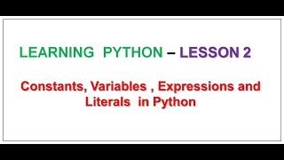 Learning Python | LESSON 2 | Constants, Variables , Expressions and Literals in Python