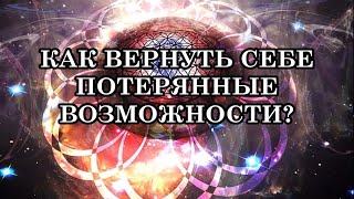 КАК ВЕРНУТЬ СЕБЕ ПОТЕРЯННЫЕ ВОЗМОЖНОСТИ?