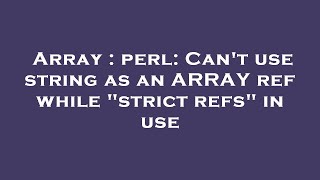 Array : perl: Can't use string as an ARRAY ref while "strict refs" in use