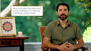 What do I do during meditation if I feel an itch in the body? Or the mind keeps playing songs?