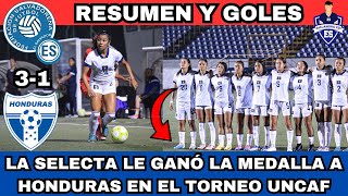 LA SELECTA LE GANÓ LA MEDALLA A HONDURAS RESUMEN Y GOLES EL SALVADOR 3-1 HONDURAS UNCAF FEMENIL