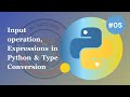 Python Input Operation, Expressions in Python & Type Conversion - Python Basics for Beginners #05