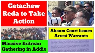 Getachew Reda to Take Action | Massive Eritrean Opposition Gathering in Addis Ababa | Axum Court