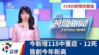 20220508 公視晚間新聞 完整版｜本土新增118名中重症、12人死亡 皆創今年新高