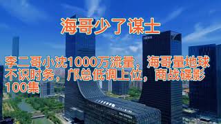 李二哥小沈1000万流量，海哥量不识时务，邝总低调上位碟影100集